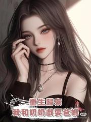 重生歸來,我和奶奶戲耍爸媽