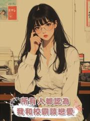 所有人都認為我和校霸談戀愛