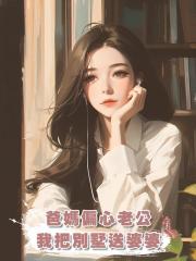 爸媽偏心老公，我把別墅送婆婆